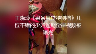 王晓玲《果条果贷特别档》几位不错的少妇逾期全裸视频被曝光