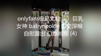 onlyfans极品尤物♡♡♡巨乳女神 babynookie 口交深喉 自慰露出 口爆啪啪 (4)