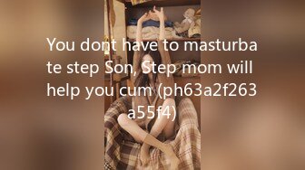 You dont have to masturbate step Son, Step mom will help you cum (ph63a2f263a55f4)