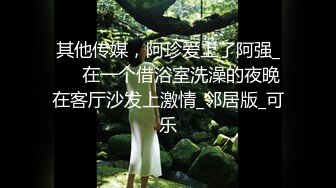 其他传媒，阿珍爱上了阿强_❤️在一个借浴室洗澡的夜晚在客厅沙发上激情_邻居版_可乐