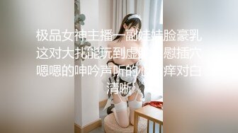 极品女神主播一副娃娃脸豪乳这对大扎能玩到虚脱自慰插穴嗯嗯的呻吟声听的心痒痒对白清晰