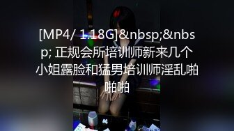 [MP4/ 1.18G]&nbsp;&nbsp; 正规会所培训师新来几个小姐露脸和猛男培训师淫乱啪啪啪