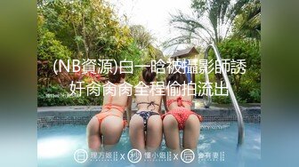 (NB資源)白一晗被攝影師誘奸肏肏肏全程偷拍流出