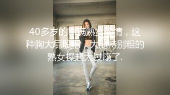 40多岁的丰满熟女偷情，这种胸大屁股肥，大腿特别粗的熟女操起太过瘾了.