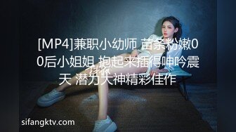 [MP4]兼职小幼师 苗条粉嫩00后小姐姐 抱起来插得呻吟震天 潜力大神精彩佳作