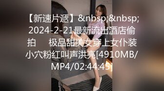 【新速片遞】&nbsp;&nbsp;2024-2-21最新流出酒店偷拍❤️极品甜美女穿上女仆装小穴粉红叫声洪亮[4910MB/MP4/02:44:45]