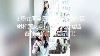 商场女厕全景偷拍众多的小姐姐和美女职员各种姿势嘘嘘 各种美鲍完美展示 (1)