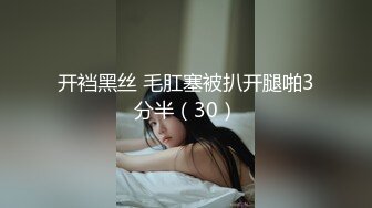 开裆黑丝 毛肛塞被扒开腿啪3分半（30）