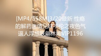 [MP4/558M]3/20最新 性瘾的解药迷情兄妹不伦之夜色气逼人浮想联翩林嫣VIP1196