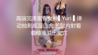 高端完美蜜臀女神▌Yuri ▌律动抽刺咸湿白虎 羞耻内射看着精液溢出蜜穴