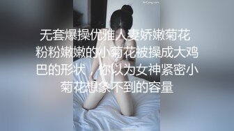 无套爆操优雅人妻娇嫩菊花 粉粉嫩嫩的小菊花被操成大鸡巴的形状，你以为女神紧密小菊花想象不到的容量