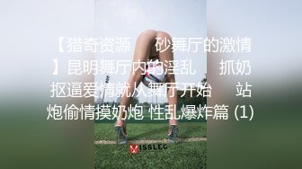 【猎奇资源❤️砂舞厅的激情】昆明舞厅内的淫乱❤️抓奶抠逼爱情就从舞厅开始❤️站炮偷情摸奶炮 性乱爆炸篇 (1)