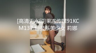 [高清无水印]果冻传媒91KCM137 幽灵系美少女 莉娜