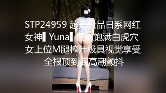 STP24959 超美极品日系网红女神▌Yuna▌湿嫩饱满白虎穴 女上位M腿榨汁极具视觉享受 全根顶到底高潮颤抖