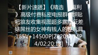 【新片速遞】《精选❤️福利》高级付费私密电报群Q群贴吧狼友收集视图超多露脸反差婊屌丝的女神有钱人的性玩具185V+14500P[2820M/MP4/02:20:13]