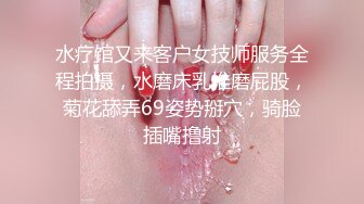 水疗馆又来客户女技师服务全程拍摄，水磨床乳推磨屁股，菊花舔弄69姿势掰穴，骑脸插嘴撸射