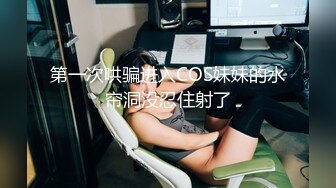 第一次哄骗进入COS妹妹的水帘洞没忍住射了