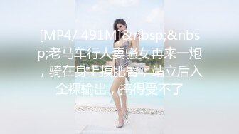 [MP4/ 491M]&nbsp;&nbsp;老马车行人妻骚女再来一炮，骑在身上摸肥臀，站立后入全裸输出，搞得受不了