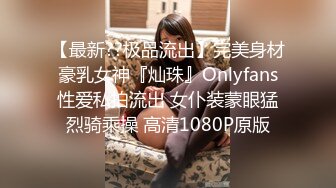 【最新??极品流出】完美身材豪乳女神『灿珠』Onlyfans性爱私拍流出 女仆装蒙眼猛烈骑乘操 高清1080P原版