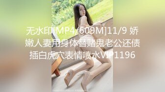 无水印[MP4/609M]11/9 娇嫩人妻用身体替赌鬼老公还债插白虎穴表情喷水VIP1196