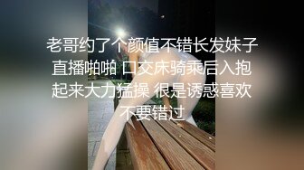 老哥约了个颜值不错长发妹子直播啪啪 口交床骑乘后入抱起来大力猛操 很是诱惑喜欢不要错过