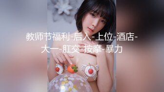 教师节福利-后入-上位-酒店-大一-肛交-按摩-暴力