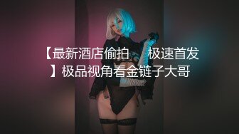 【最新酒店偷拍❤️极速首发】极品视角看金链子大哥