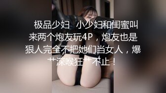 ✨极品少妇✨小少妇和闺蜜叫来两个炮友玩4P，炮友也是狠人完全不把她们当女人，爆艹深喉狂艹不止！