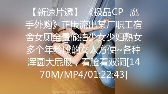 【新速片遞】 《极品CP⭐魔手外购》正版流出某厂职工宿舍女厕全景偸拍少女少妇熟女多个年龄段的女人方便~各种浑圆大屁股，看脸看双洞[1470M/MP4/01:22:43]