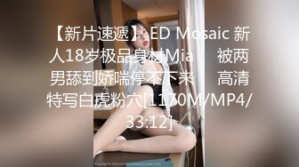 【新片速遞】 ED Mosaic 新人18岁极品身材Mia❤️被两男舔到娇喘停不下来❤️高清特写白虎粉穴[1170M/MP4/33:12]