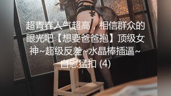 超青春人气超高，相信群众的眼光吧【想要爸爸抱】顶级女神~超级反差~水晶棒插逼~自慰猛扣 (4)