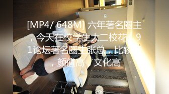 [MP4/ 648M] 六年著名圈主，今天在校学生大二校花，91论坛著名圈主张总，比较骚，颜值高，文化高