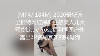 [MP4/ 184M] 2020最新流出推特网红深圳性感美人儿大骚货Little Rose福利视图户外露出3P名副其实的贱母狗