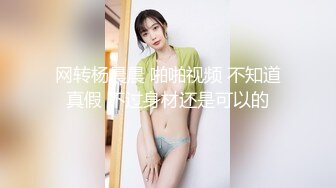 网转杨晨晨 啪啪视频 不知道真假 不过身材还是可以的