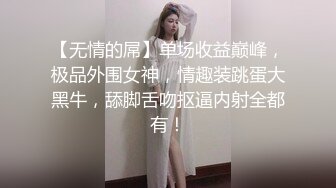 【无情的屌】单场收益巅峰，极品外围女神，情趣装跳蛋大黑牛，舔脚舌吻抠逼内射全都有！