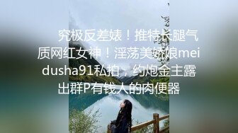 ❤️究极反差婊！推特长腿气质网红女神！淫荡美娇娘meidusha91私拍，约炮金主露出群P有钱人的肉便器