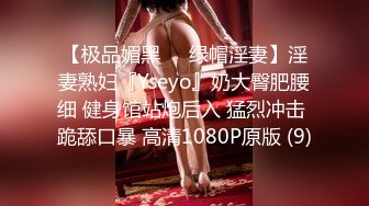 【极品媚黑❤️绿帽淫妻】淫妻熟妇『Yseyo』奶大臀肥腰细 健身馆站炮后入 猛烈冲击 跪舔口暴 高清1080P原版 (9)