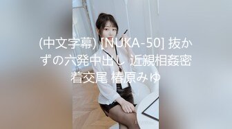 (中文字幕) [NUKA-50] 抜かずの六発中出し 近親相姦密着交尾 椿原みゆ