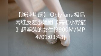 【新速片遞】 Onlyfans 极品网红反差小姐姐《高雄小野猫》超淫荡的女生[3900M/MP4/01:03:48]