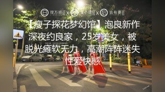 【瘦子探花梦幻馆】泡良新作深夜约良家，25岁美女，被脱光瘫软无力，高潮阵阵迷失性爱快感