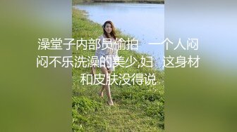 澡堂子内部员偷拍⭐一个人闷闷不乐洗澡的美少,妇⭐这身材和皮肤没得说