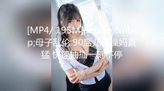 [MP4/ 195M]&nbsp;&nbsp;母子乱伦 90后儿子操妈真猛 快速抽插一刻不停