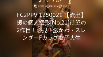 FC2PPV 1250021 【流出】援の個人撮影[No.21]待望の2作目！必見！激かわ・スレンダーFカップ女子大生