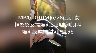 [MP4/1010M]6/28最新 女神悠悠怒操爆乳乱颤高潮浪叫爆乳夹屌抽射VIP1196