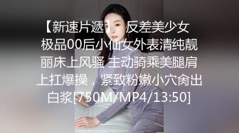 【新速片遞】⭐反差美少女⭐极品00后小仙女外表清纯靓丽床上风骚 主动骑乘美腿肩上扛爆操，紧致粉嫩小穴肏出白浆[750M/MP4/13:50]