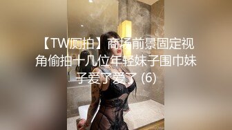 【TW厕拍】商场前景固定视角偷拍十几位年轻妹子围巾妹子爱了爱了 (6)