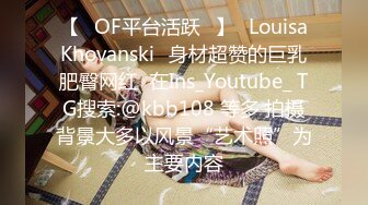 【❤OF平台活跃❤】✨LouisaKhovanski✨身材超赞的巨乳肥臀网红  在Ins_Youtube_ TG搜索:@kbb108 等多 拍摄背景大多以风景“艺术照”为主要内容